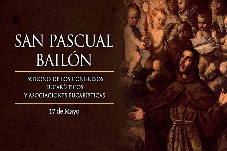 Festejemos a San Pascual Bailón, santo enamorado de la Eucaristía