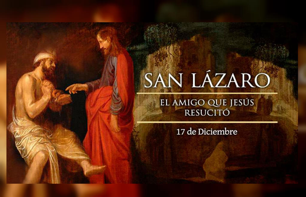 El 17 de diciembre es fiesta de San Lázaro, a quien el Señor resucitó después de cuatro días de fallecido.