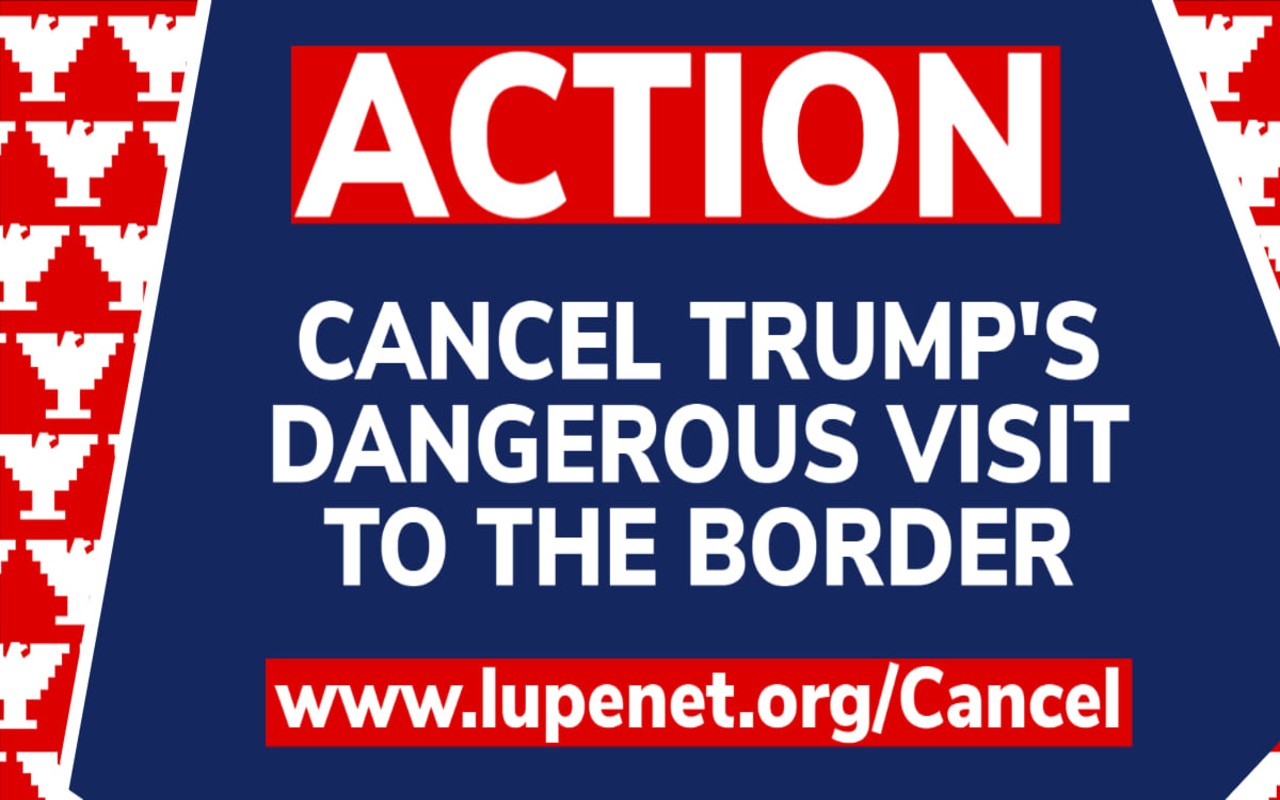 Organización LUPE pide a autoridades bloquear la visita de Trump a la frontera de EEUU con México